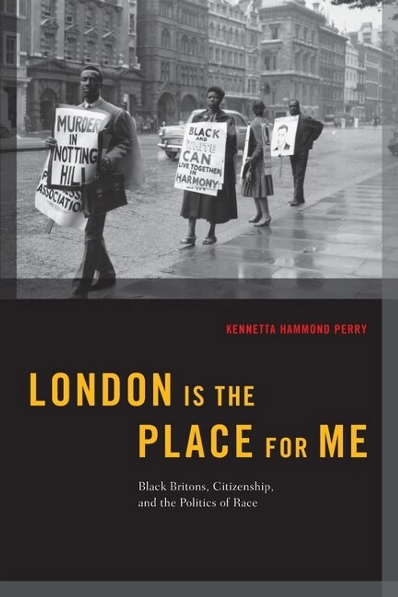 London is the Place for Me: Black Britons, Citizenship and Politics of Race