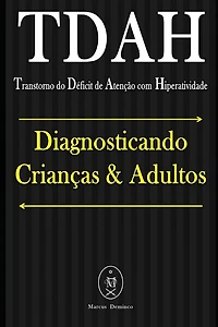 TDAH (Transtorno do Déficit de Atenção com Hiperatividade). Diagnosticando Crianças & Adultos