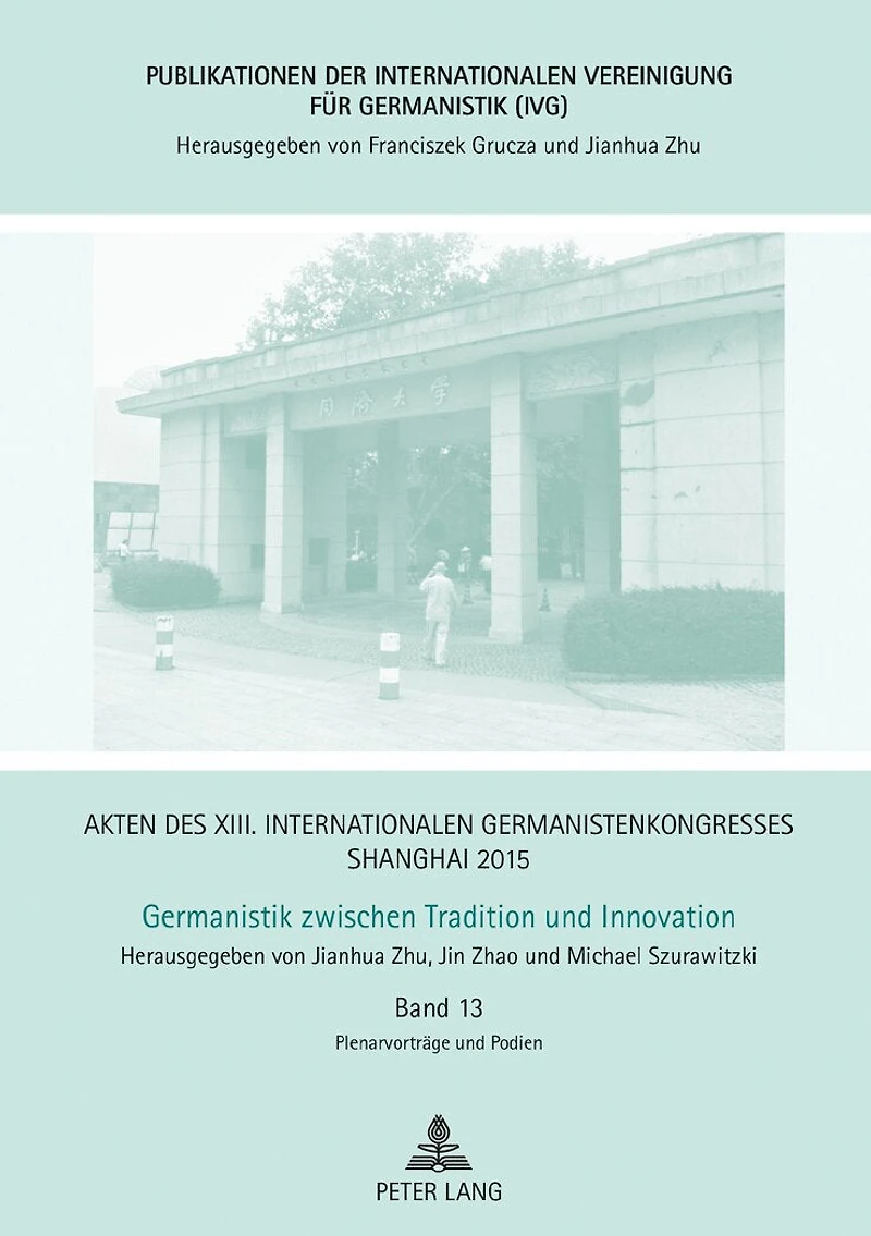 Akten des XIII. Internationalen Germanistenkongresses Shanghai 2015: Germanistik zwischen Tradition und Innovation: Band 13: Plenarvortraege Podien