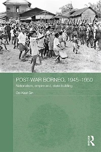 Post-War Borneo, 1945-1950: Nationalism, Empire and State-Building