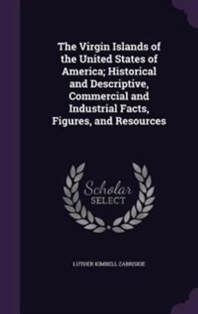 The Virgin Islands of the United States of America; Historical and Descriptive, Commercial and Industrial Facts, Figures, and Resources