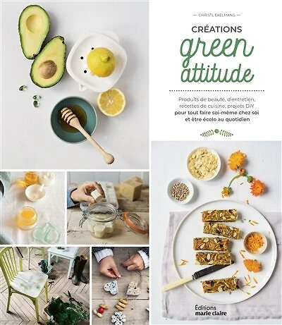 Créations green attitude: produits de beauté, d'entretien, recettes de cuisine, projets DIY