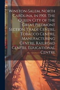 Winston-Salem, North Carolina, in 1901. The Queen City of the Great Piedmont Section. Trade Centre, Tobacco Centre, Manufacturing Centre, Railroad Centre, Educational Centre