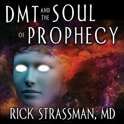 DMT and the Soul of Prophecy: A New Science Spiritual Revelation Hebrew Bible