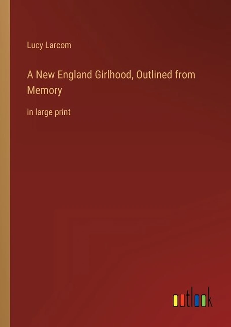 A New England Girlhood, Outlined from Memory: in large print