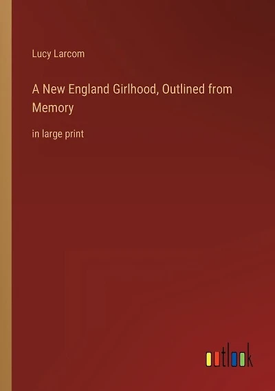 A New England Girlhood, Outlined from Memory: in large print