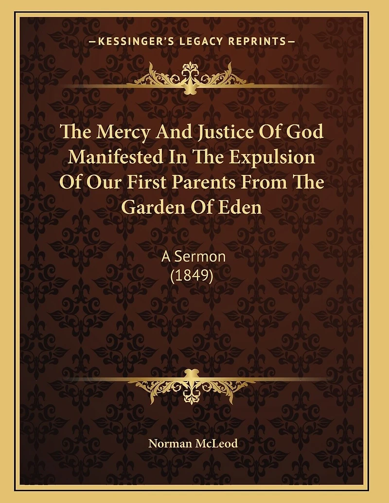 The Mercy And Justice Of God Manifested In The Expulsion Of Our First Parents From The Garden Of Eden: A Sermon (1849)