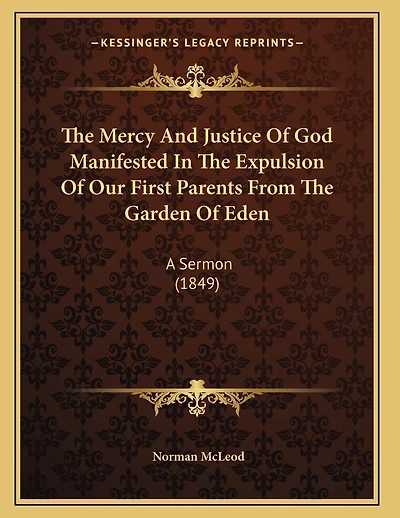 The Mercy And Justice Of God Manifested In The Expulsion Of Our First Parents From The Garden Of Eden: A Sermon (1849)