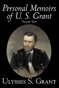Personal Memoirs Of U. S. Grant, Volume Two, History, Biography