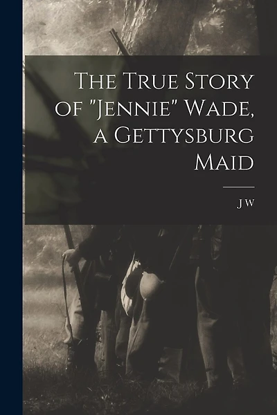 The True Story of "Jennie" Wade, a Gettysburg Maid