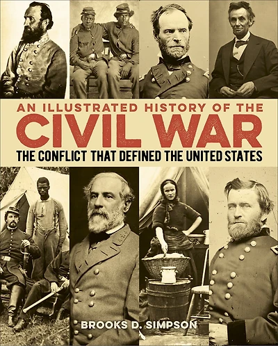 An Illustrated History of the Civil War: The Conflict that Defined the United States