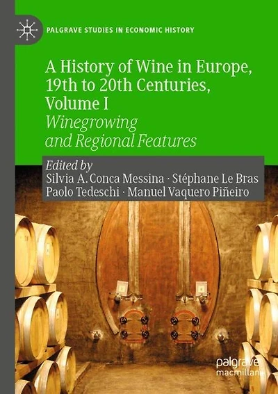 A History Of Wine In Europe, 19th To 20th Centuries, Volume I: Winegrowing And Regional Features