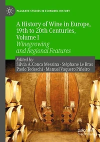 A History Of Wine In Europe, 19th To 20th Centuries, Volume I: Winegrowing And Regional Features