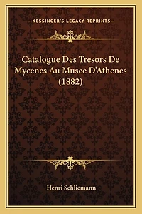 Catalogue Des Tresors De Mycenes Au Musee D'Athenes (1882)