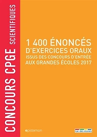 1.400 énoncés d'exercices oraux: issus des concours d'entrée aux grandes écoles 2017
