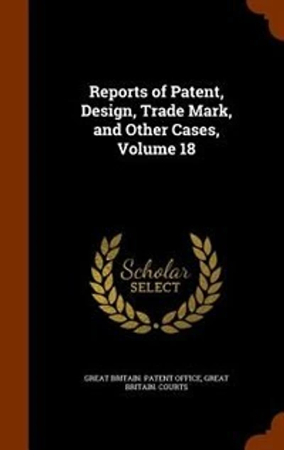 Reports of Patent, Design, Trade Mark, and Other Cases, Volume 18