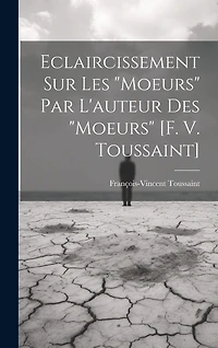 Eclaircissement Sur Les "moeurs" Par L'auteur Des "moeurs" [f. V. Toussaint]
