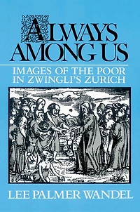 Always among Us: Images Of The Poor Zwingli's Zurich