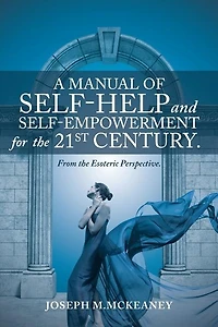 A Manual of Self-Help and Self-Empowerment for the 21st Century.: From Esoteric Perspective.