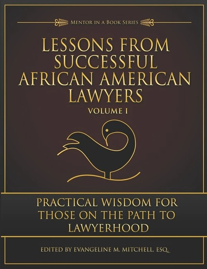 Lessons from Successful African American Lawyers: Practical Wisdom for Those on the Path to Lawyerhood (Volume I)
