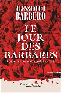 Le Jour des barbares. Rome est morte à Andrinople le 3 août 378