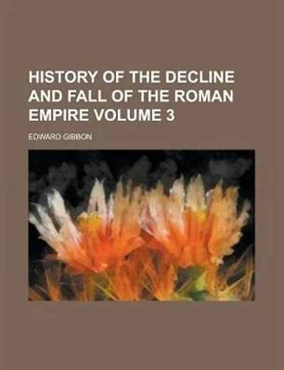 History of the Decline and Fall of the Roman Empire Volume 3