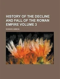 History of the Decline and Fall of the Roman Empire Volume 3