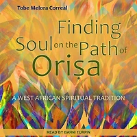 Finding Soul on the Path of Orisa Lib/E: A West African Spiritual Tradition