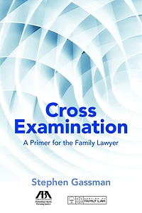 Cross Examination: A Primer For The Family Lawyer