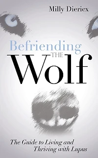 Befriending The Wolf: Guide To Living And Thriving With Lupus