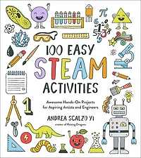 100 Easy Steam Activities: Awesome Hands-On Projects for Aspiring Artists and Engineers