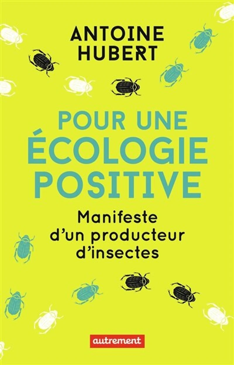 Pour une écologie positive: manifeste d'un producteur d'insectes