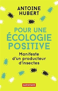 Pour une écologie positive: manifeste d'un producteur d'insectes