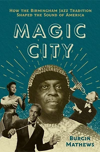 Magic City: How the Birmingham Jazz Tradition Shaped Sound of America