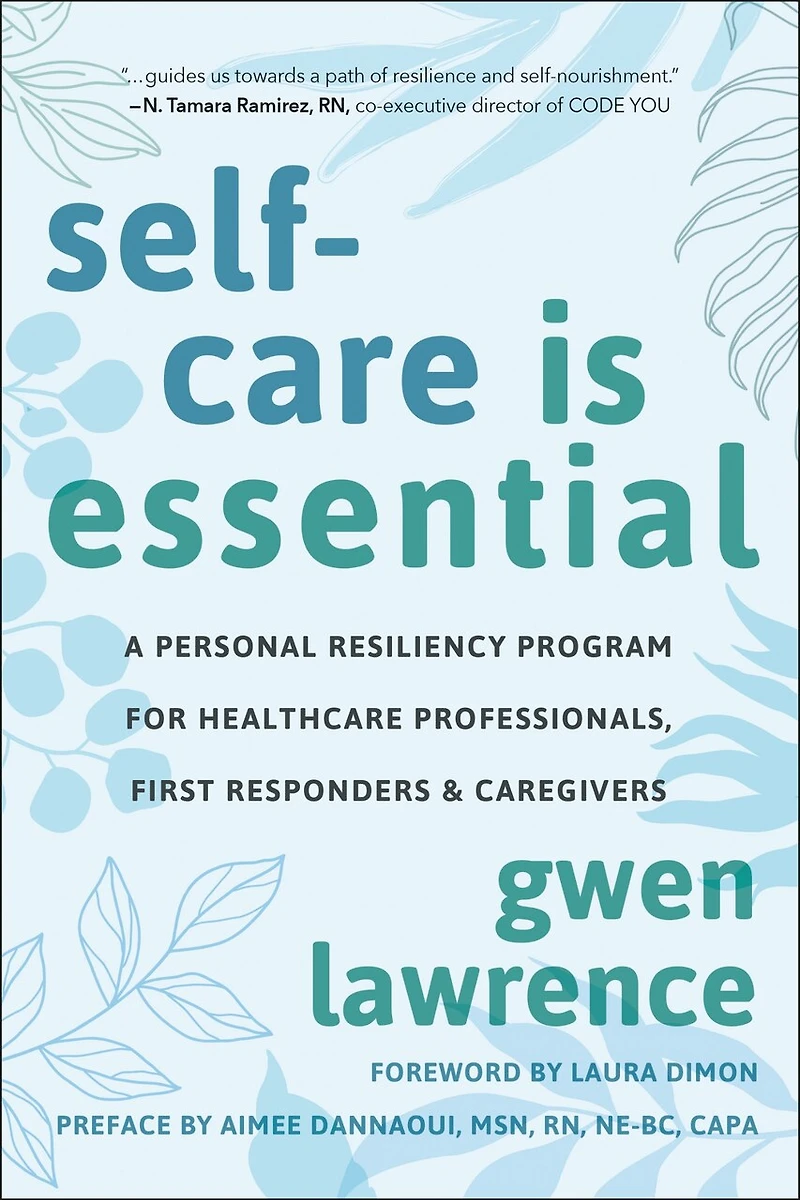 Self-Care is Essential: A Personal Resiliency Program for Healthcare Professionals, First Responders & Other Caregivers