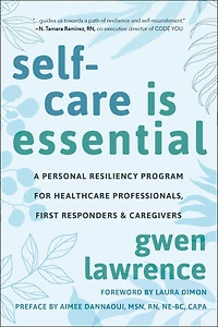 Self-Care is Essential: A Personal Resiliency Program for Healthcare Professionals, First Responders & Other Caregivers