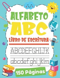 Alfabeto ABC Libro de Escritura: Aprendiendo a Escribir Letras para Niños de 3 a 6 Años - - Aprendamos el Abecedario - Alfabeto Español, Mayúsculas, Minúsculas - Abecedario de Letras, +150 Páginas