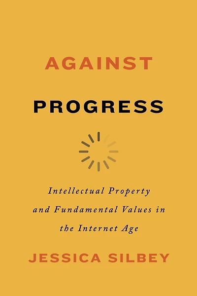Against Progress: Intellectual Property And Fundamental Values The Internet Age