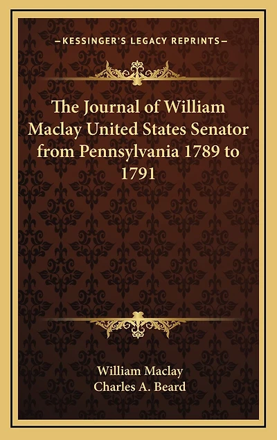 The Journal of William Maclay United States Senator from Pennsylvania 1789 to 1791