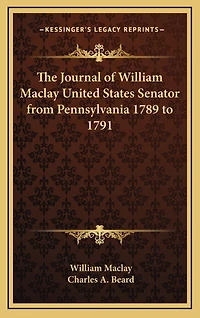 The Journal of William Maclay United States Senator from Pennsylvania 1789 to 1791