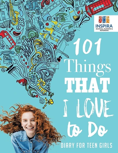 101 Things That I Love to Do Diary for Teen Girls