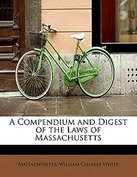 A Compendium and Digest of the Laws Massachusetts