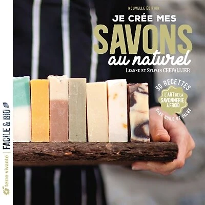 Je crée mes savons au naturel: l'art de la savonnerie à froid