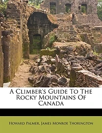 A Climber's Guide to the Rocky Mountains of Canada (Classic Reprint)