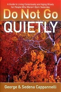 Do Not Go Quietly: A Guide to Living Consciously and Aging Wisely for People Who Weren't Born Yesterday