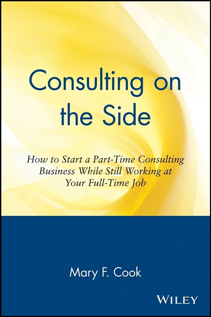 Consulting on the Side: How to Start a Part-Time Consulting Business While Still Working at Your Full-Time Job