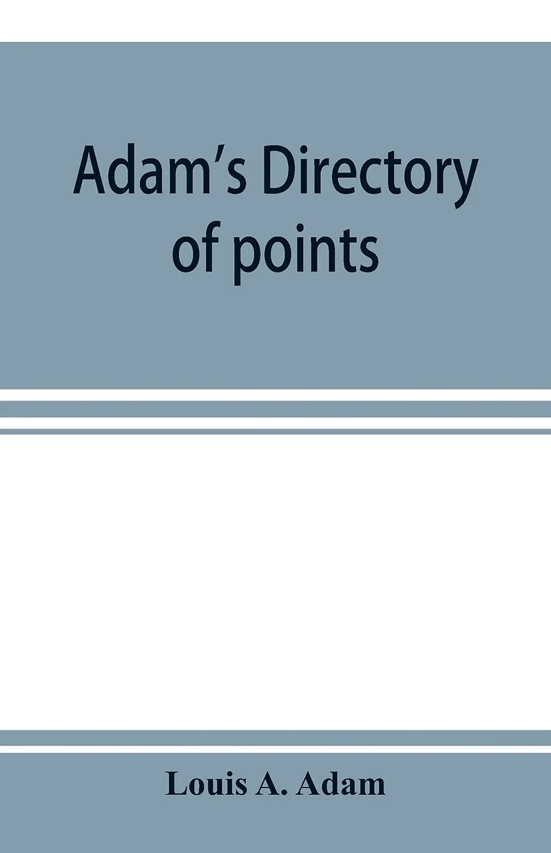 Adam's Directory Of Points And Landings On Rivers Bayous The States Alabama, Arkansas, Florida, Georgia, Indiana, Illinois, Kentucky, Iowa, Louisiana, Minnesota, Mississippi, Missouri, Nebraska, Ohio, Tennessee, Texas Wisconsin