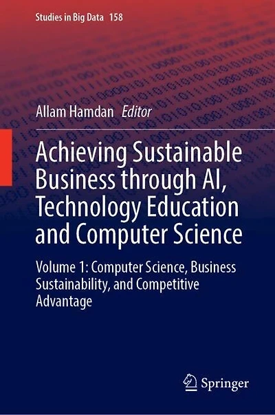 Achieving Sustainable Business through AI, Technology Education and Computer Science: Volume 1: Science, Sustainability, Competitive Advantage