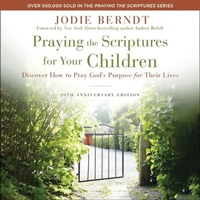 Praying the Scriptures for Your Children [20th Anniversary Edition]: Discover How to Pray God's Purpose Their Lives