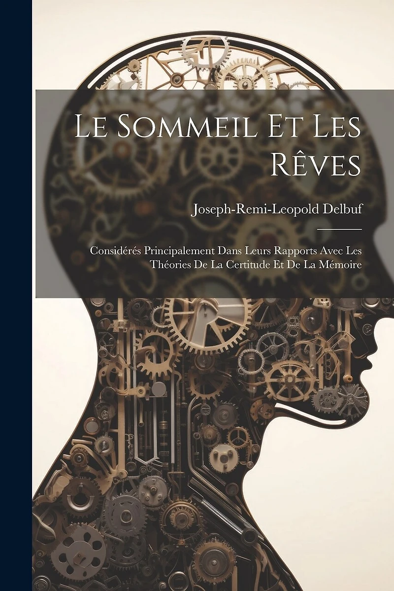 Le sommeil et les rêves: Considérés principalement dans leurs rapports avec les théories de la certitude et de la mémoire
